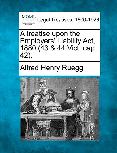 Stock image for A Treatise Upon the Employers' Liability ACT, 1880 (43 & 44 Vict. Cap. 42). for sale by Lucky's Textbooks