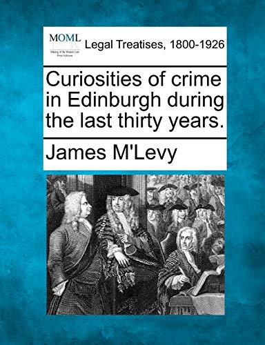 Stock image for Curiosities of Crime in Edinburgh During the Last Thirty Years. for sale by Lucky's Textbooks