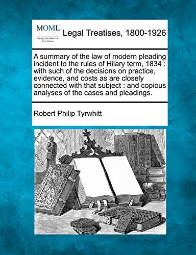 Stock image for A summary of the law of modern pleading incident to the rules of Hilary term, 1834 with such of the decisions on practice, evidence, and costs as are copious analyses of the cases and pleadings for sale by PBShop.store US