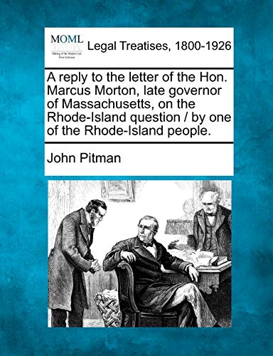 9781240046768: A Reply to the Letter of the Hon. Marcus Morton, Late Governor of Massachusetts, on the Rhode-Island Question / By One of the Rhode-Island People.