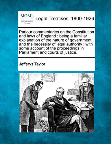 Stock image for Parlour Commentaries on the Constitution and Laws of England: Being a Familiar Explanation of the Nature of Government and the Necessity of Legal . in Parliament and Courts of Justice. for sale by Lucky's Textbooks