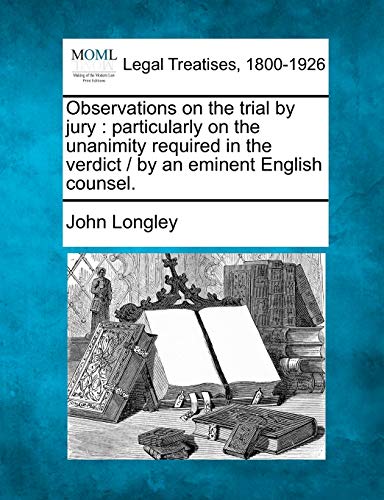 Stock image for Observations on the Trial by Jury: Particularly on the Unanimity Required in the Verdict / By an Eminent English Counsel. for sale by Lucky's Textbooks