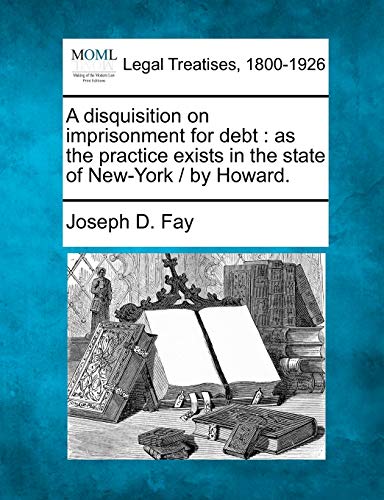 Stock image for A Disquisition on Imprisonment for Debt: As the Practice Exists in the State of New-York / By Howard. for sale by Lucky's Textbooks