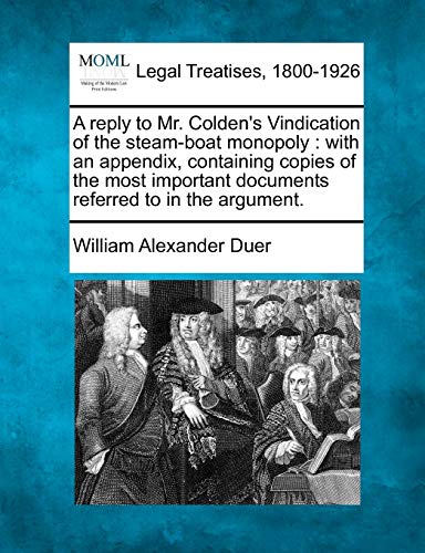 9781240049738: A reply to Mr. Colden's Vindication of the steam-boat monopoly: with an appendix, containing copies of the most important documents referred to in the argument.