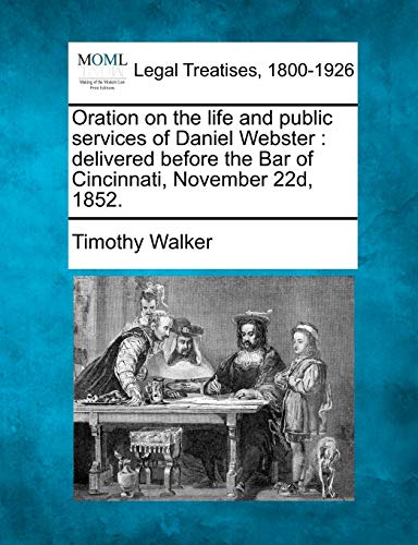 Stock image for Oration on the Life and Public Services of Daniel Webster: Delivered Before the Bar of Cincinnati, November 22d, 1852. for sale by Lucky's Textbooks