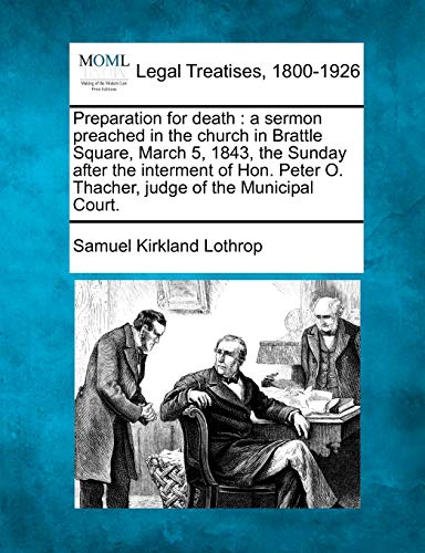 Beispielbild fr Preparation for Death: A Sermon Preached in the Church in Brattle Square, March 5, 1843, the Sunday After the Interment of Hon. Peter O. Thacher, Judge of the Municipal Court. zum Verkauf von Lucky's Textbooks