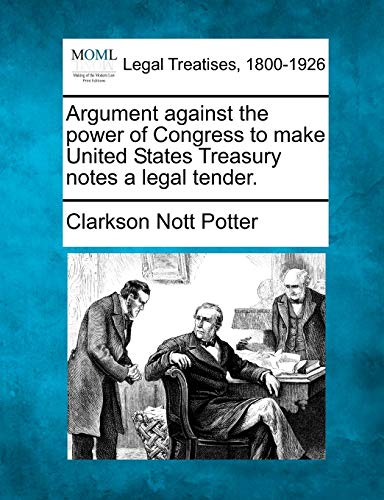 Imagen de archivo de Argument Against the Power of Congress to Make United States Treasury Notes a Legal Tender. a la venta por Lucky's Textbooks