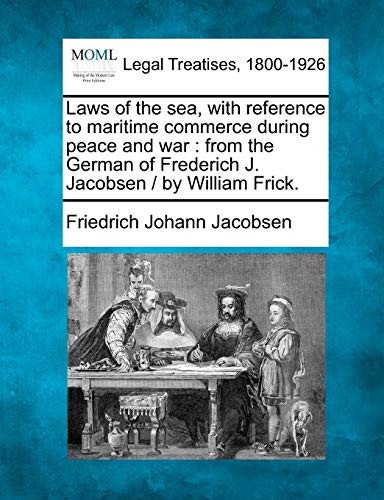 Beispielbild fr Laws of the sea, with reference to maritime commerce during peace and war: from the German of Frederich J. Jacobsen / by William Frick. zum Verkauf von Lucky's Textbooks