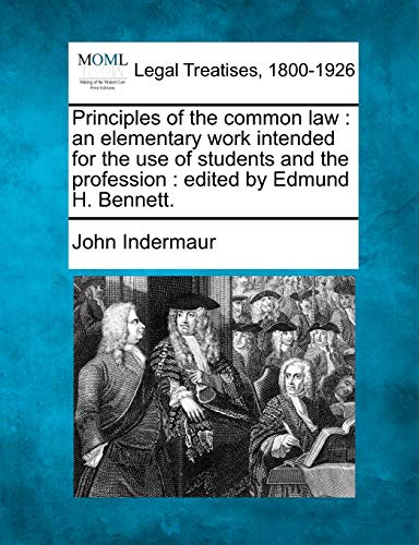 9781240055302: Principles of the common law: an elementary work intended for the use of students and the profession: edited by Edmund H. Bennett.