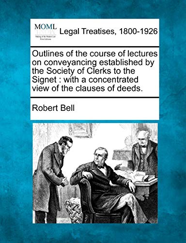 Stock image for Outlines of the Course of Lectures on Conveyancing Established by the Society of Clerks to the Signet: With a Concentrated View of the Clauses of Deeds. for sale by Lucky's Textbooks