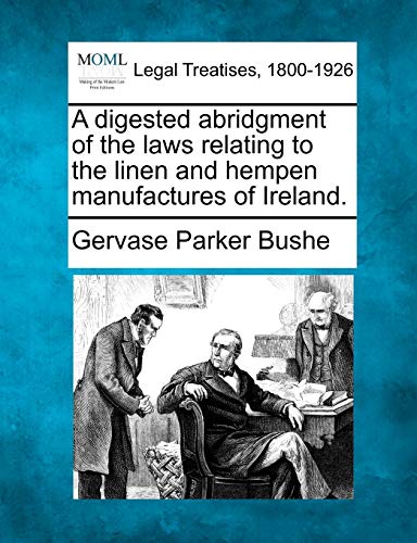 Stock image for A Digested Abridgment of the Laws Relating to the Linen and Hempen Manufactures of Ireland. for sale by Lucky's Textbooks