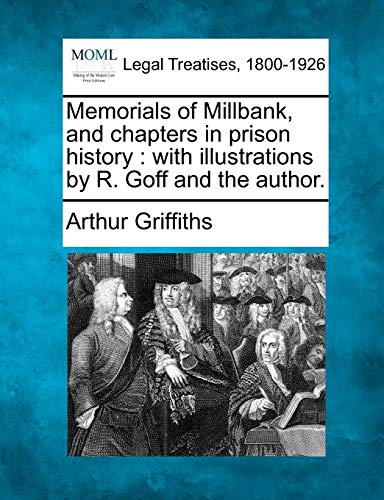 Memorials of Millbank, and chapters in prison history: with illustrations by R. Goff and the author. (9781240063987) by Griffiths, Arthur