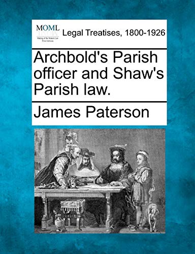 Archbold's Parish officer and Shaw's Parish law. (9781240065851) by Paterson, James