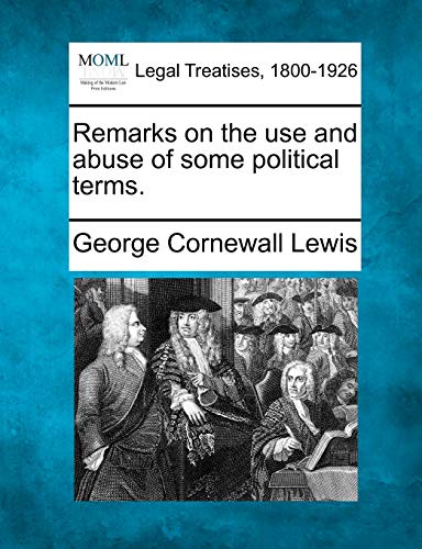 Remarks on the Use and Abuse of Some Political Terms. (9781240065912) by Lewis, George Cornewall