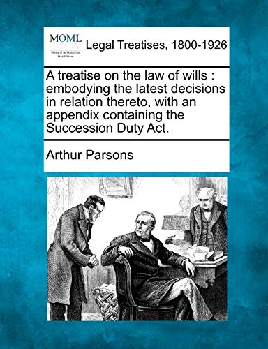 Imagen de archivo de A Treatise on the Law of Wills: Embodying the Latest Decisions in Relation Thereto, with an Appendix Containing the Succession Duty ACT. a la venta por Lucky's Textbooks