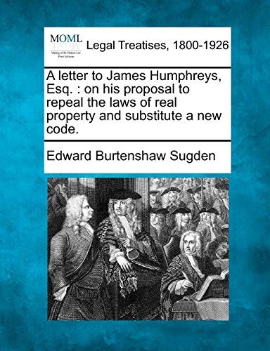 Stock image for A Letter to James Humphreys, Esq.: On His Proposal to Repeal the Laws of Real Property and Substitute a New Code. for sale by Lucky's Textbooks