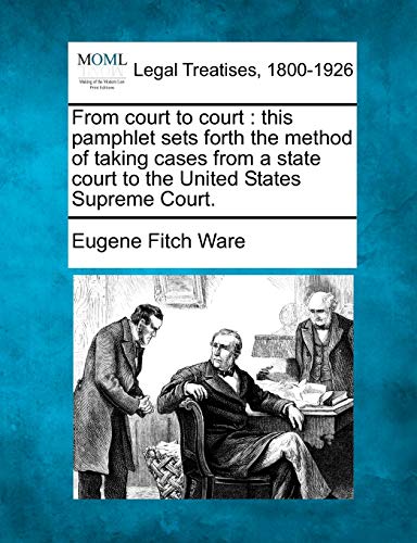 Imagen de archivo de From court to court: this pamphlet sets forth the method of taking cases from a state court to the United States Supreme Court. a la venta por Ergodebooks