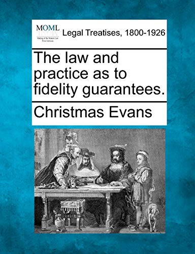 The Law and Practice as to Fidelity Guarantees. (9781240075997) by Evans, Christmas