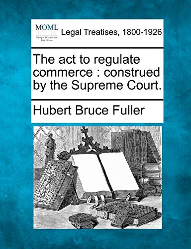 Imagen de archivo de The act to regulate commerce: construed by the Supreme Court. a la venta por Ergodebooks