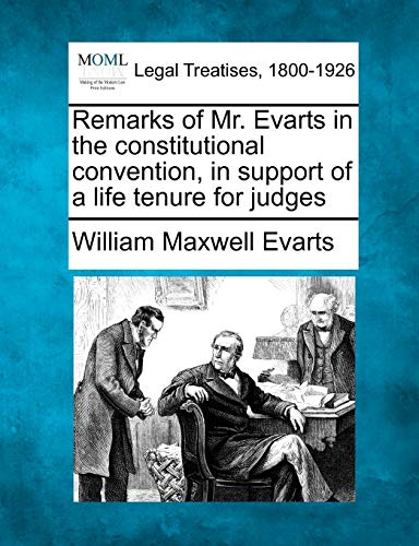 Imagen de archivo de Remarks of Mr. Evarts in the Constitutional Convention, in Support of a Life Tenure for Judges a la venta por Lucky's Textbooks