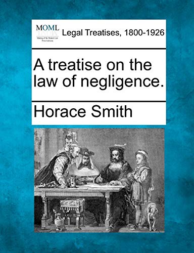A Treatise on the Law of Negligence. (9781240081042) by Smith, Horace