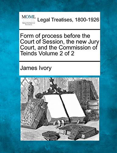 Stock image for Form of Process Before the Court of Session, the New Jury Court, and the Commission of Teinds Volume 2 of 2 for sale by Lucky's Textbooks