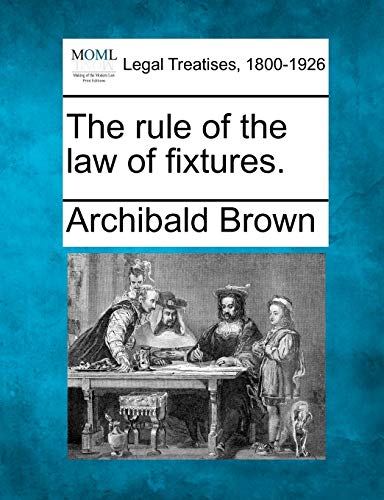 The Rule of the Law of Fixtures. (9781240083176) by Brown, Archibald