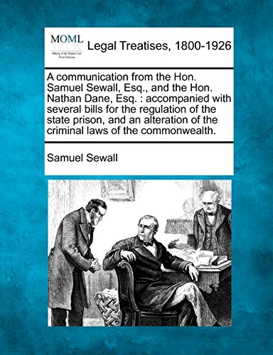 Beispielbild fr A Communication from the Hon. Samuel Sewall, Esq., and the Hon. Nathan Dane, Esq.: Accompanied with Several Bills for the Regulation of the State . of the Criminal Laws of the Commonwealth. zum Verkauf von Lucky's Textbooks