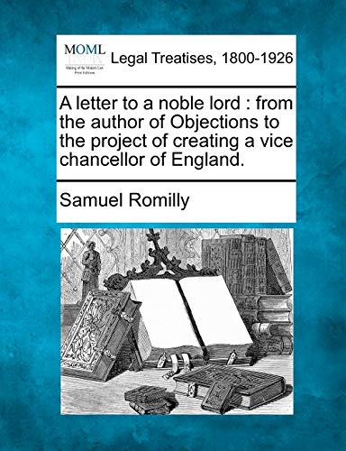 Stock image for A Letter to a Noble Lord: From the Author of Objections to the Project of Creating a Vice Chancellor of England. for sale by Lucky's Textbooks