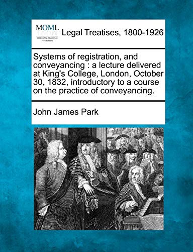 Stock image for Systems of registration, and conveyancing a lecture delivered at King's College, London, October 30, 1832, introductory to a course on the practice of conveyancing for sale by PBShop.store US