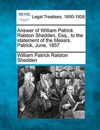 Stock image for Answer of William Patrick Ralston Shedden, Esq., to the Statement of the Messrs. Patrick, June, 1857 for sale by Lucky's Textbooks