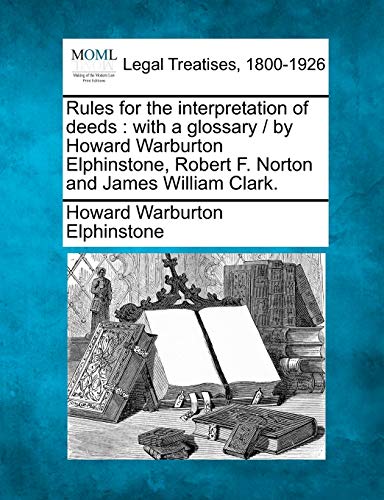 Imagen de archivo de Rules for the interpretation of deeds: with a glossary / by Howard Warburton Elphinstone, Robert F. Norton and James William Clark. a la venta por Lucky's Textbooks