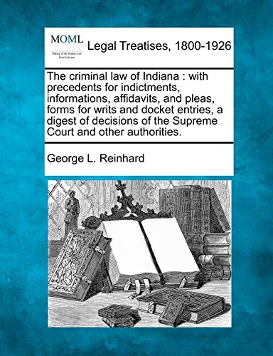 9781240094615: The criminal law of Indiana: with precedents for indictments, informations, affidavits, and pleas, forms for writs and docket entries, a digest of decisions of the Supreme Court and other authorities.
