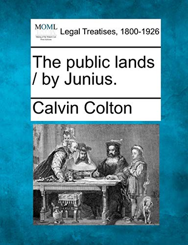 The Public Lands / By Junius. (9781240096107) by Colton, Calvin