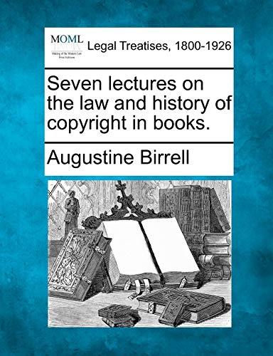 Seven Lectures on the Law and History of Copyright in Books. (9781240096763) by Birrell, Augustine