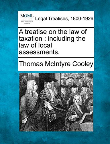 9781240101054: A treatise on the law of taxation: including the law of local assessments.