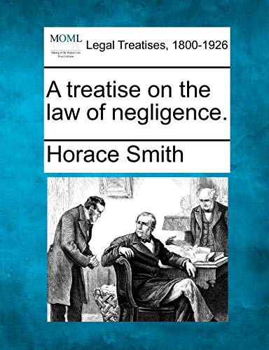 A treatise on the law of negligence. (9781240102969) by Smith, Horace