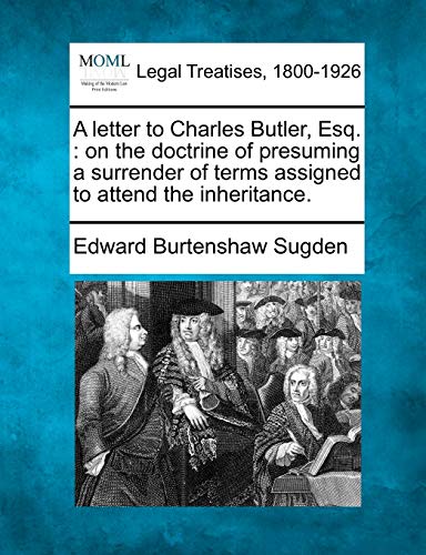 Stock image for A Letter to Charles Butler, Esq.: On the Doctrine of Presuming a Surrender of Terms Assigned to Attend the Inheritance. for sale by Lucky's Textbooks