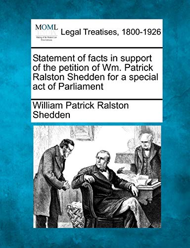 Stock image for Statement of Facts in Support of the Petition of Wm. Patrick Ralston Shedden for a Special Act of Parliament for sale by Lucky's Textbooks