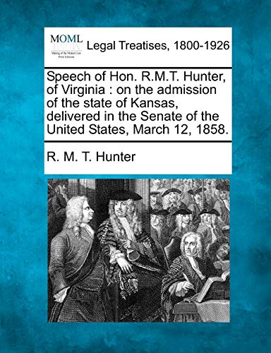 9781240105267: Speech of Hon. R.M.T. Hunter, of Virginia: On the Admission of the State of Kansas, Delivered in the Senate of the United States, March 12, 1858.