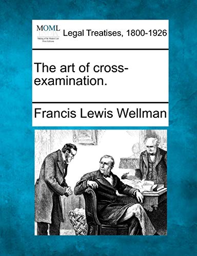 The art of cross-examination. (9781240114412) by Wellman, Francis Lewis