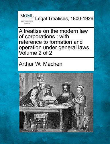 9781240114863: A treatise on the modern law of corporations: with reference to formation and operation under general laws. Volume 2 of 2