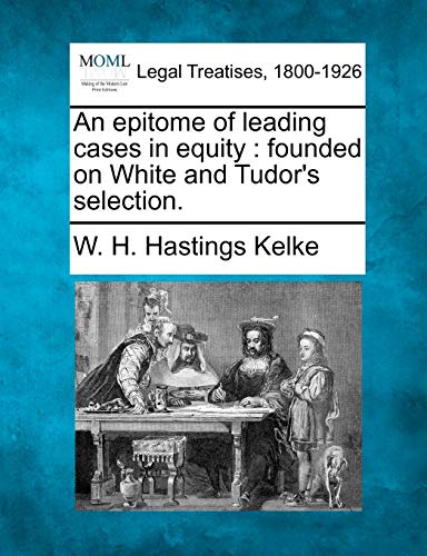 Stock image for An Epitome of Leading Cases in Equity: Founded on White and Tudor's Selection. for sale by Lucky's Textbooks