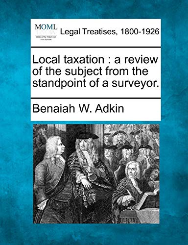 Stock image for Local Taxation: A Review of the Subject from the Standpoint of a Surveyor. for sale by Lucky's Textbooks