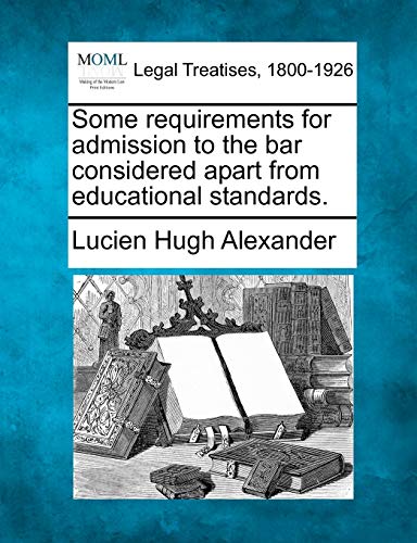 Beispielbild fr Some Requirements for Admission to the Bar Considered Apart from Educational Standards. zum Verkauf von Lucky's Textbooks
