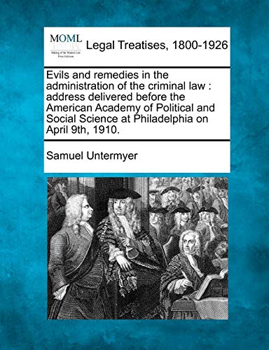 9781240117888: Evils and Remedies in the Administration of the Criminal Law: Address Delivered Before the American Academy of Political and Social Science at Philadelphia on April 9th, 1910.