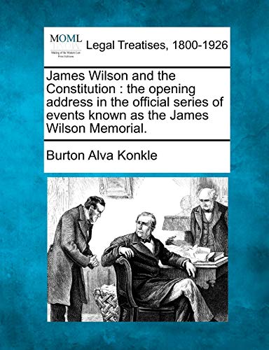 Stock image for James Wilson and the Constitution: The Opening Address in the Official Series of Events Known as the James Wilson Memorial. for sale by Lucky's Textbooks