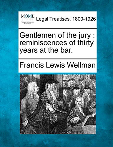 Gentlemen of the jury: reminiscences of thirty years at the bar. (9781240120826) by Wellman, Francis Lewis