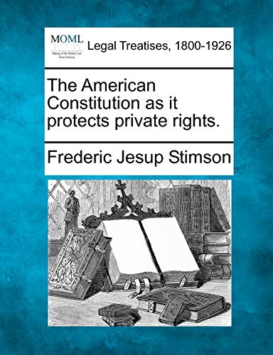 The American Constitution as It Protects Private Rights. (9781240121472) by Stimson, Frederic Jesup