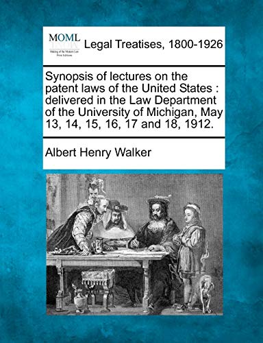 Stock image for Synopsis of Lectures on the Patent Laws of the United States: Delivered in the Law Department of the University of Michigan, May 13, 14, 15, 16, 17 and 18, 1912. for sale by Lucky's Textbooks